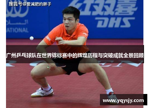 广州乒乓球队在世界锦标赛中的辉煌历程与突破成就全景回顾