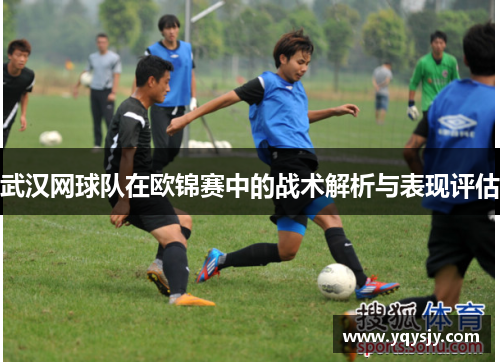 武汉网球队在欧锦赛中的战术解析与表现评估