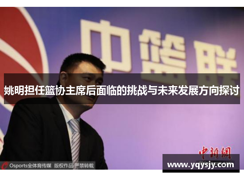 姚明担任篮协主席后面临的挑战与未来发展方向探讨
